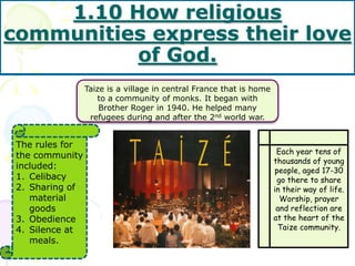 1.10 How religious
communities express their love
of God.
Taize is a village in central France that is home
to a community...