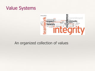 Value Systems
An organized collection of values
 