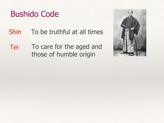 Bushido Code
Shin
Tei
To be truthful at all times
To care for the aged and
those of humble origin
 