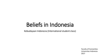 Beliefs in Indonesia
Kebudayaan Indonesia (International student class)
Faculty of Humanities
Universitas Indonesia
2017
 