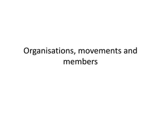 Organisations, movements and
members
 