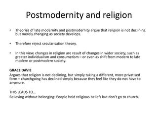 Postmodernity and religion
• Theories of late modernity and postmodernity argue that religion is not declining
but merely ...