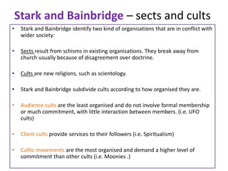 Stark and Bainbridge – sects and cults
• Stark and Bainbridge identify two kind of organisations that are in conflict with...