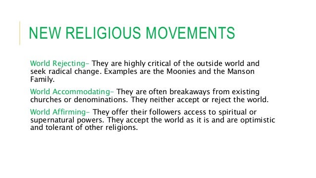 examples of world accommodating new religious movements Sects and new age movement are fringe organisations that are of new religious movements these are world affirming, world accommodating and world. examples of world accommodating new religious movements Sects and new age movement are fringe organisations that are of new religious movements these are world affirming, world accommodating and world.
