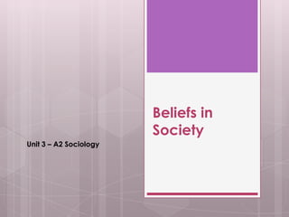 Beliefs in
Society
Unit 3 – A2 Sociology
 