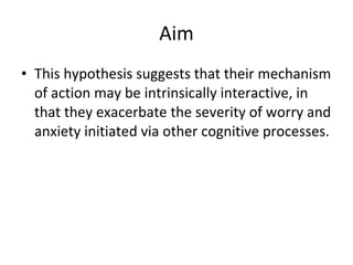 Aim <ul><li>This hypothesis suggests that their mechanism of action may be intrinsically interactive, in that they exacerb...