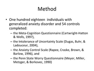 Method <ul><li>One hundred eighteen  individuals with generalized anxiety disorder and 54 controls completed: </li></ul><u...
