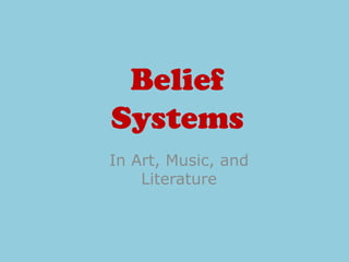 Belief
Systems
In Art, Music, and
    Literature
 