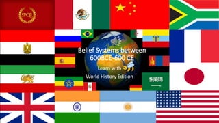 Belief Systems between
600BCE-600 CE
Learn with
World History Edition
 