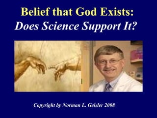 Copyright by Norman L. Geisler 2008
Belief that God Exists:
Does Science Support It?
 