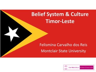 Belief System & Culture
Timor-Leste

Felismina Carvalho dos Reis
Montclair State University

 