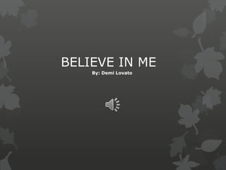 BELIEVE IN ME
By: Demi Lovato
 