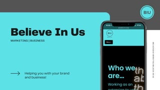 Believe In Us
Helping you with your brand
and business!
MARKETING | BUSINESS
WEACHIEVEWHENYOUBELIEVEINUS
 