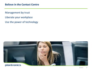 Believe in the Contact CentreManagement by trustLiberate your workplaceUse the power of technology8/5/201127