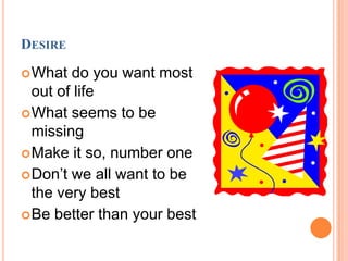 DesireWhat do you want most out of lifeWhat seems to be missingMake it so, number oneDon’t we all want to be the very bestBe better than your best