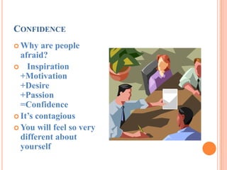 Confidence<br />Why are people afraid?<br />   Inspiration               +Motivation    +Desire            +Passion =Confi...