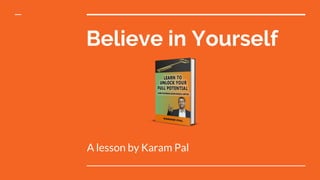 Believe in Yourself
A lesson by Karam Pal
 
