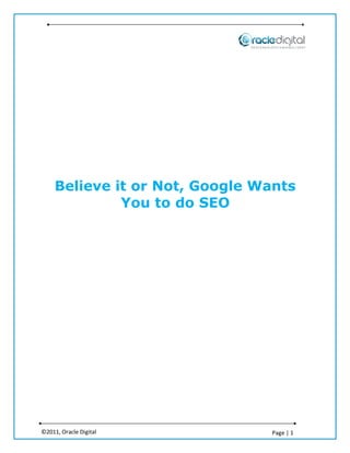 Believe it or Not, Google Wants
              You to do SEO




©2011, Oracle Digital           Page | 1
 