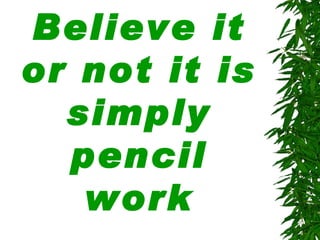 Believe it or not it is simply pencil work 