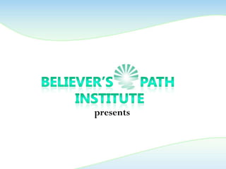 Believer’s       path  institute presents 