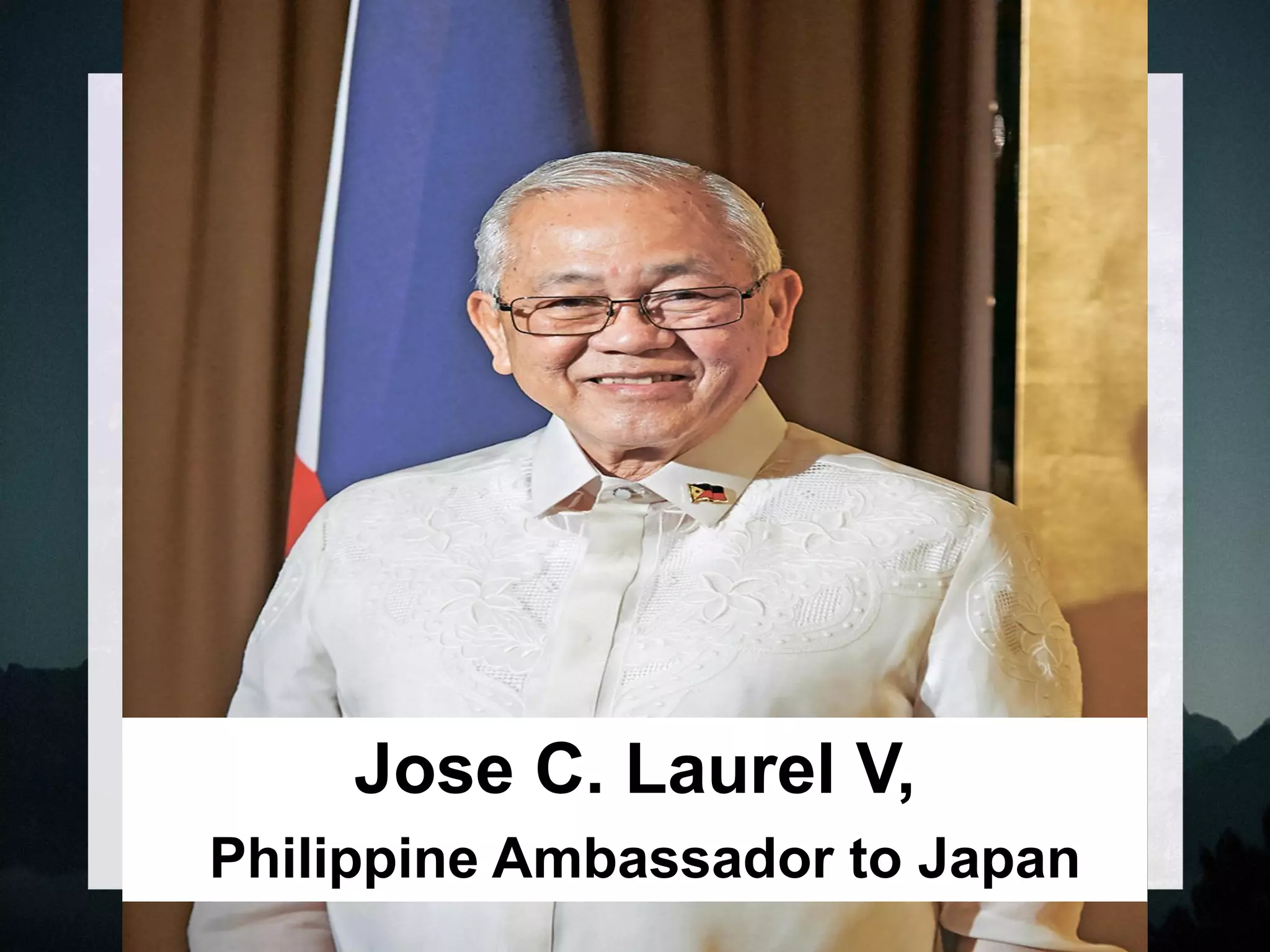Jose C. Laurel
Jose C. Laurel V,
Philippine Ambassador to Japan