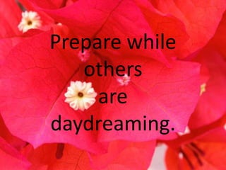 Prepare while
others
are
daydreaming.

 