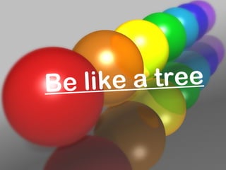 Be like a tree 