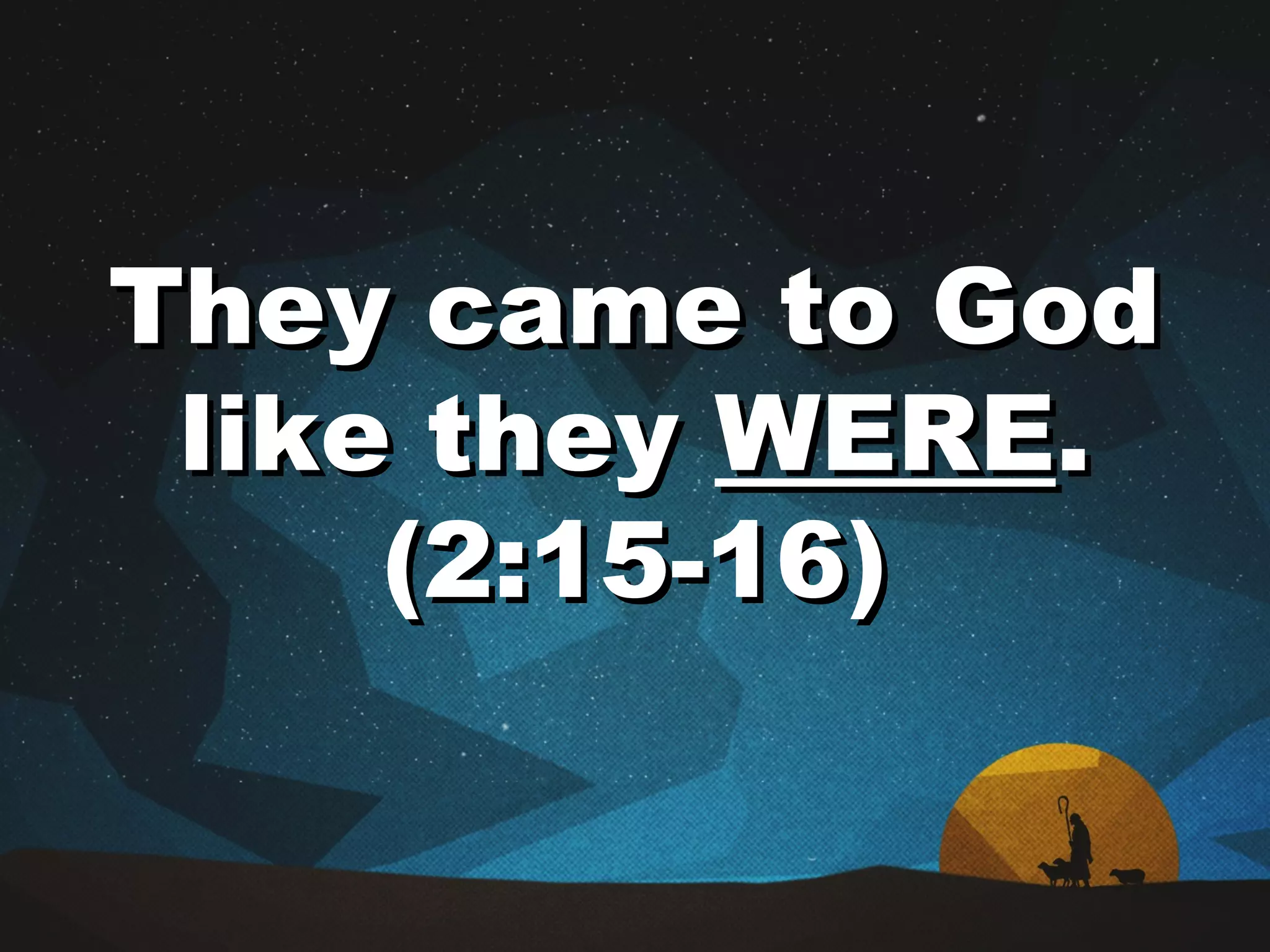 They came to GodThey came to God
like theylike they WEREWERE..
(2:15-16)(2:15-16)