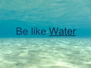 Be like Water
 
