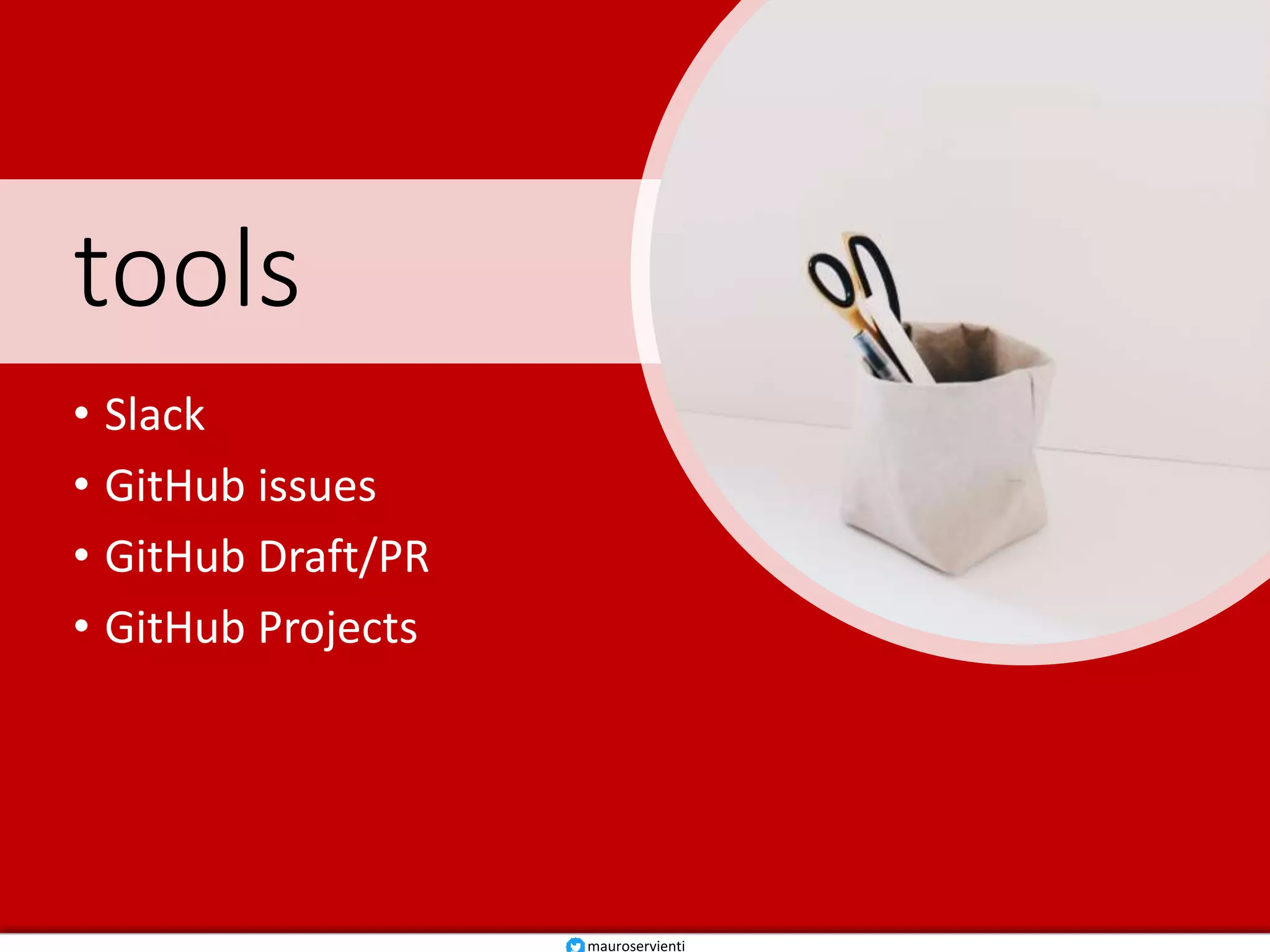 tools
• Slack
• GitHub issues
• GitHub Draft/PR
• GitHub Projects
mauroservienti
 