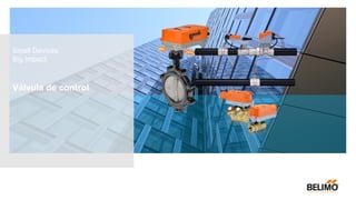 Válvula de control
Small Devices,
Big Impact.
 