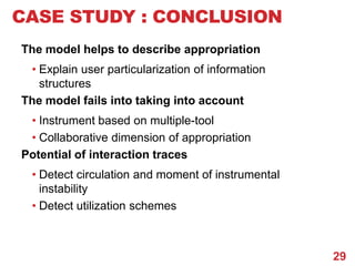 CASE STUDY : CONCLUSION
The model helps to describe appropriation
 • Explain user particularization of information
   stru...