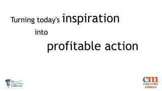 Turning today's inspiration
into
profitable action
 