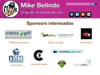 Sponsors interesados



Plataforma informativa                        Gestión de viajes   Alimentación




 Construcción            Espacio de trabajo
 