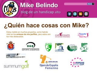 ¿Quién hace cosas con Mike?
Estoy metido en muchos proyectos, como habrás
visto en los enlaces de mis perfiles, pero estos son
los más destacados.
 