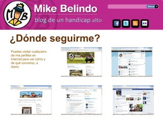 ¿Dónde seguirme?
Puedes visitar cualquiera
de mis perfiles en
Internet para ver cómo y
de qué converso, a
diario.
 