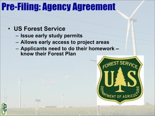 US Forest Service  Issue early study permits Allows early access to project areas Applicants need to do their homework – know their Forest Plan Pre-Filing: Agency Agreement 