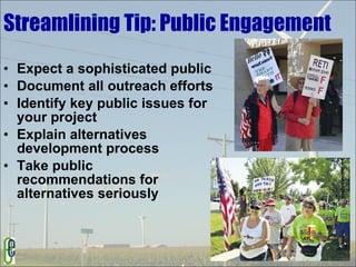 Streamlining Tip: Public Engagement Expect a sophisticated public Document all outreach efforts Identify key public issues for your project Explain alternatives development process Take public recommendations for alternatives seriously 