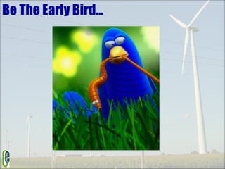 Be The Early Bird…   