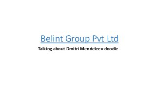 Belint Group Pvt Ltd
Talking about Dmitri Mendeleev doodle
 