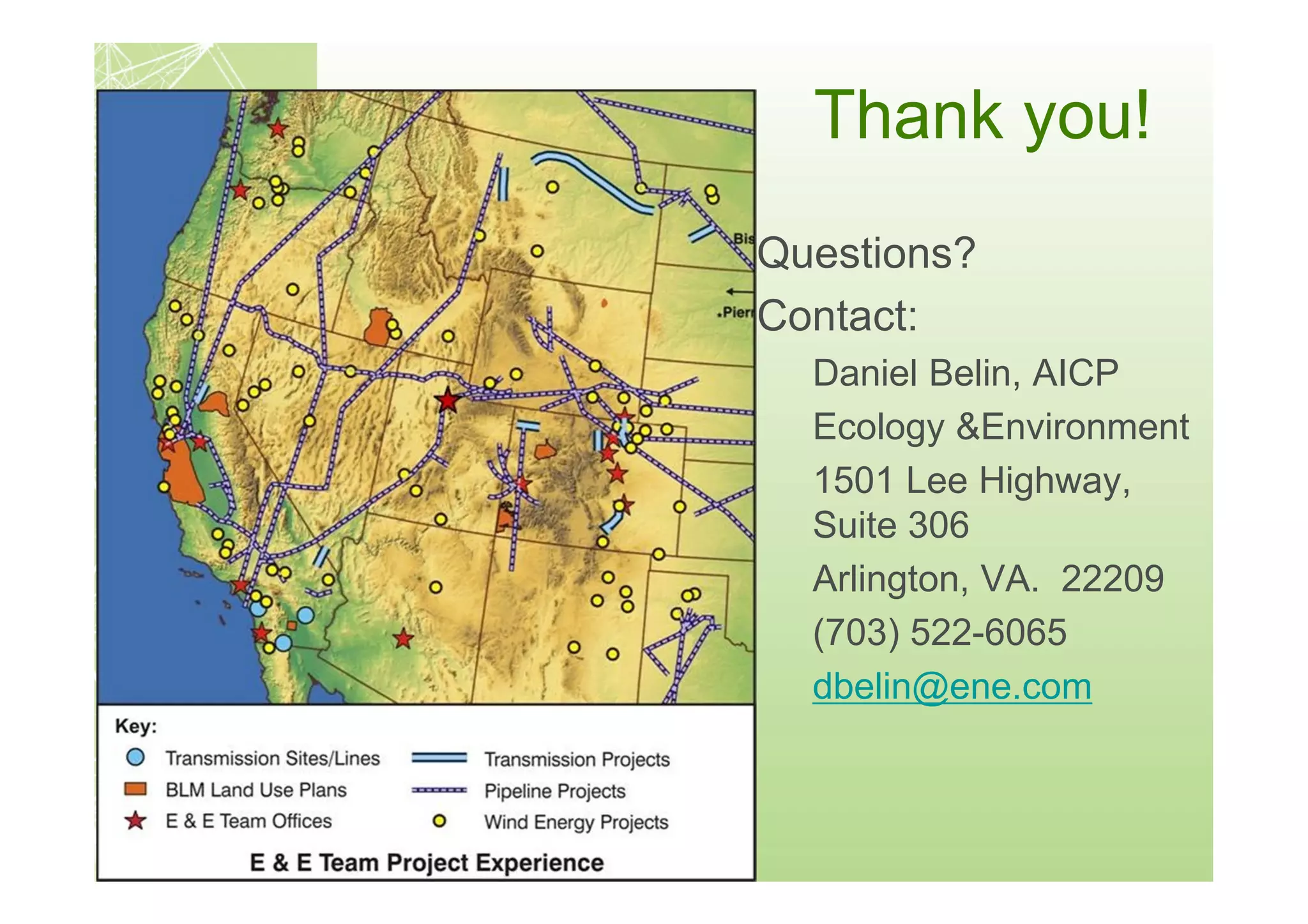 Thank you!
Questions?
Contact:
  Daniel Belin, AICP
  Ecology &Environment
  1501 Lee Highway,
  Suite 306
  Arlington, VA. 22209
  (703) 522-6065
  dbelin@ene.com
 