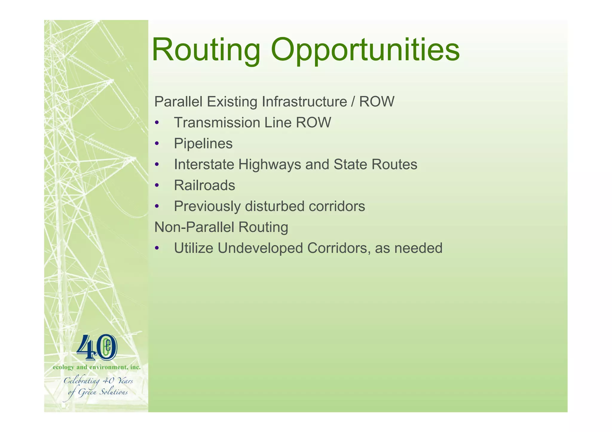 Routing Opportunities
Parallel Existing Infrastructure / ROW
• Transmission Line ROW
• Pipelines
• Interstate Highways and State Routes
• Railroads
• Previously disturbed corridors
Non-Parallel Routing
• Utilize Undeveloped Corridors, as needed
 