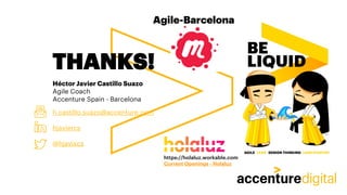 THANKS!
Héctor Javier Castillo Suazo
Agile Coach
Accenture Spain - Barcelona
h.castillo.suazo@accenture.com
hjaviercs
@hjavixcs
Agile-Barcelona
https://holaluz.workable.com
Current Openings - Holaluz
 