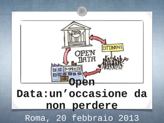 Open
Data:un’occasione da
    non perdere
 Roma, 20 febbraio 2013
 