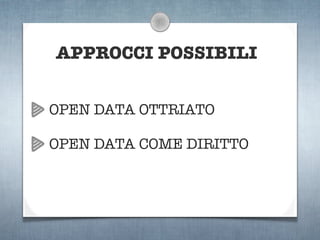 APPROCCI POSSIBILI


OPEN DATA OTTRIATO

OPEN DATA COME DIRITTO
 