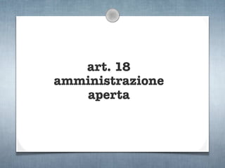 art. 18
amministrazione
   aperta
 