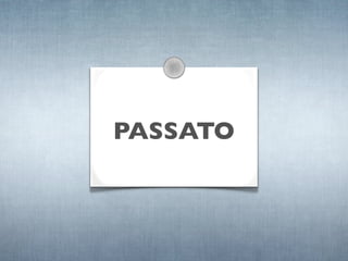 PASSATO
 