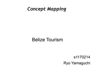 Concept Mapping




 Belize Tourism


                      s1170214
                  Ryo Yamaguchi
 