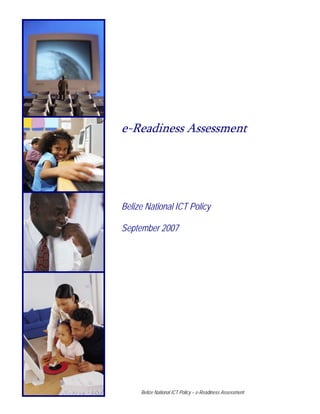 e-Readiness Assessment




Belize National ICT Policy

September 2007




     Belize National ICT Policy – e-Readiness Assessment
 