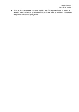 Camila Vicondo
                                                           Mara de la Campa

•   Esto es lo que encontramos en inglés, nos falta poner lo de la moda y
    música pero teníamos que traducirlo en clase y no lo hicimos, cuando lo
    tengamos hecho lo agregamos.
 